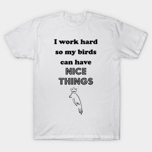 Work Hard for the Feathered Ones T-Shirt